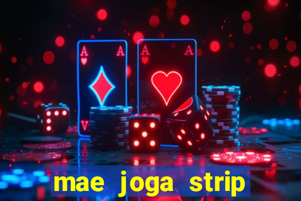 mae joga strip poker com o filho